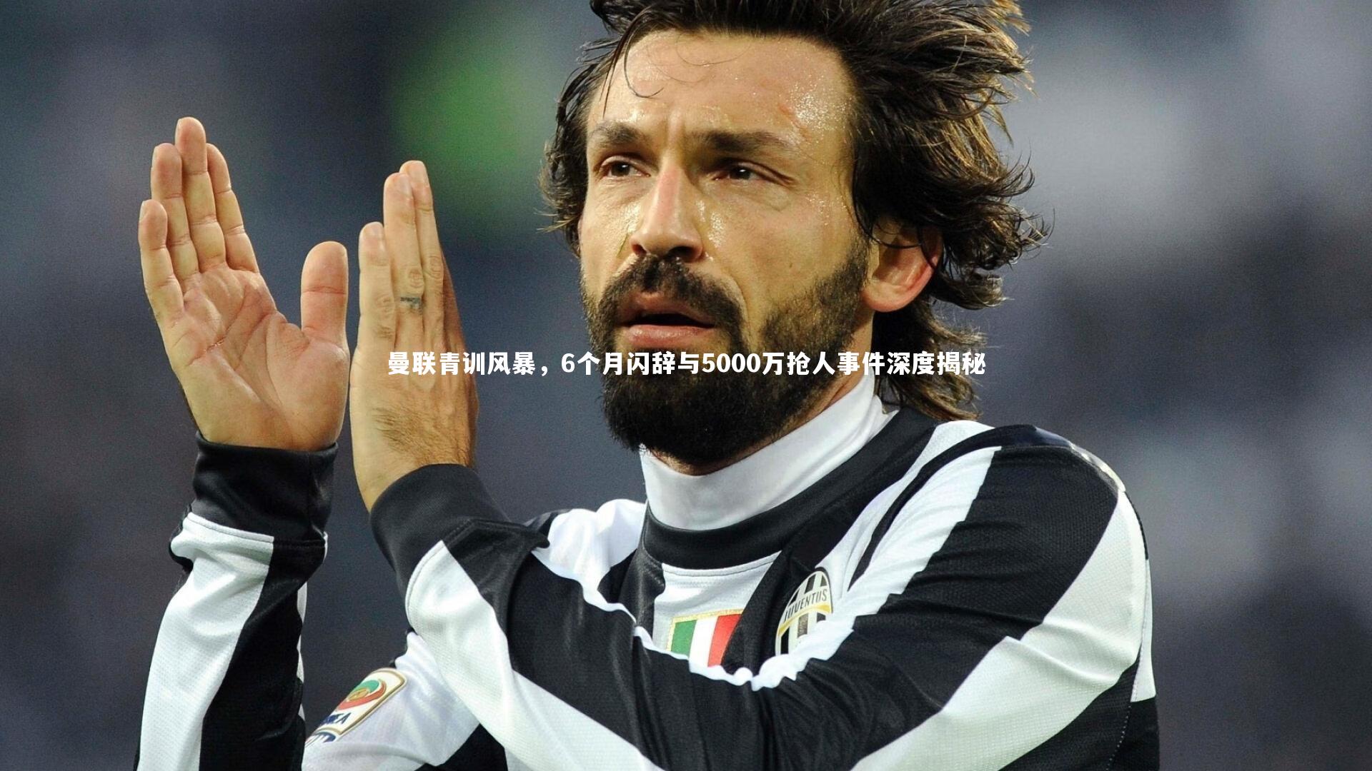 开云APP-曼联青训风暴，6个月闪辞与5000万抢人事件深度揭秘-第2张图片-Kaiyun-开云「中国」官方APP下载_KAIYUN SPORT